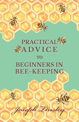 Practical Advice to Beginners in Bee-Keeping 1473334292 Book Cover
