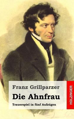 Die Ahnfrau: Trauerspiel in fünf Aufzügen [German] 1482522667 Book Cover