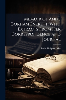 Memoir of Anne Gorham Everett; With Extracts Fr... 1025215192 Book Cover