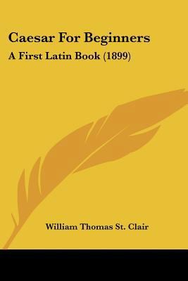 Caesar For Beginners: A First Latin Book (1899) 1436795583 Book Cover