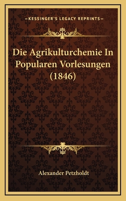 Die Agrikulturchemie In Popularen Vorlesungen (... [German] 1168613922 Book Cover