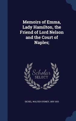 Memoirs of Emma, Lady Hamilton, the Friend of L... 134018897X Book Cover