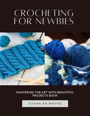 Crocheting for Newbies: Mastering the Art with ... B0DJ1VJVJ5 Book Cover