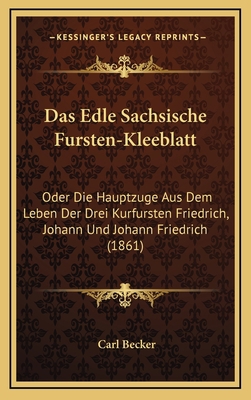 Das Edle Sachsische Fursten-Kleeblatt: Oder Die... [German] 1168609518 Book Cover