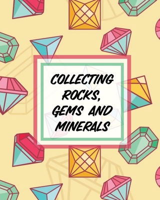 Collecting Rocks, Gems And Minerals: Rock Colle... 1649303114 Book Cover