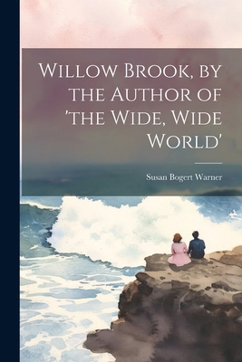 Willow Brook, by the Author of 'the Wide, Wide ... 1022672517 Book Cover