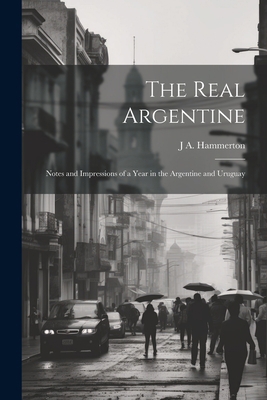 The Real Argentine; Notes and Impressions of a ... 1021436844 Book Cover