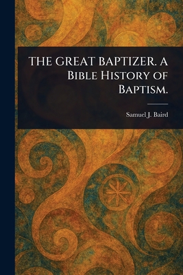 THE GREAT BAPTIZER. A Bible History of Baptism. 1023326434 Book Cover