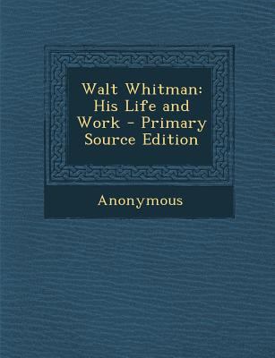 Walt Whitman: His Life and Work 1289518017 Book Cover