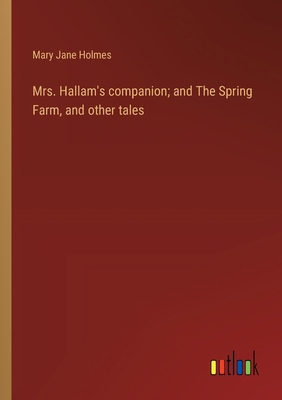 Mrs. Hallam's companion; and The Spring Farm, a... 3368939963 Book Cover