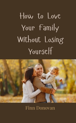 How to Love Your Family Without Losing Yourself 369085962X Book Cover
