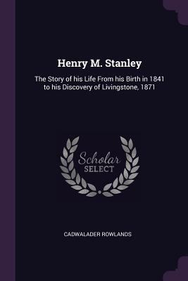 Henry M. Stanley: The Story of his Life From hi... 1378620925 Book Cover