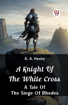 A Knight of the White Cross A Tale of the Siege... 9362764539 Book Cover