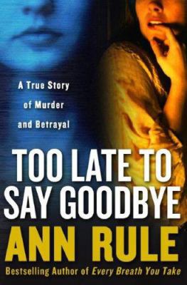 Too Late to Say Goodbye: A True Story of Murder... 0743238524 Book Cover