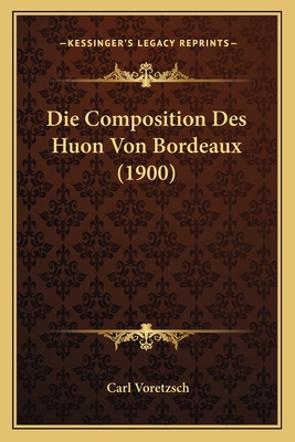 Die Composition Des Huon Von Bordeaux (1900) [German] 1166783499 Book Cover
