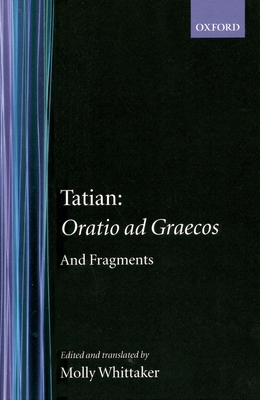 Tatian Oratio Ad Graecos and Fragments 0198268092 Book Cover