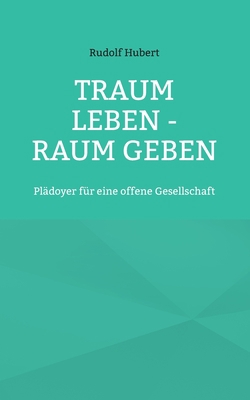 Traum leben - Raum geben: Plädoyer für eine off... [German] 3754348493 Book Cover