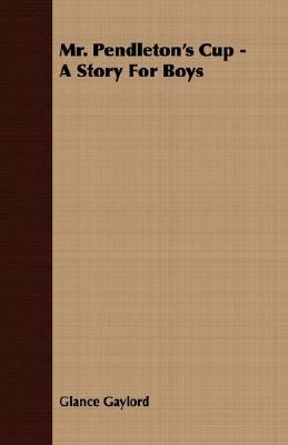 Mr. Pendleton's Cup - A Story for Boys 1408609479 Book Cover