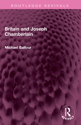 Britain and Joseph Chamberlain 1032527021 Book Cover