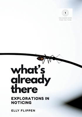 What's Already There: Explorations in Noticing 1949214796 Book Cover