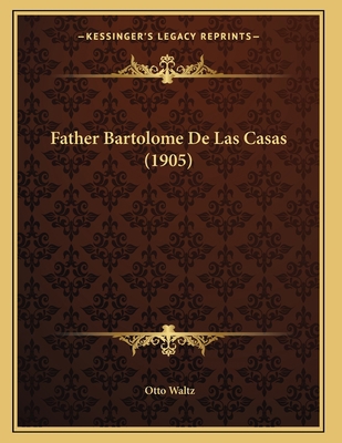 Father Bartolome De Las Casas (1905) 1164145754 Book Cover