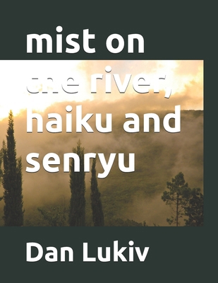 mist on the river, haiku and senryu B08JVLBXPD Book Cover
