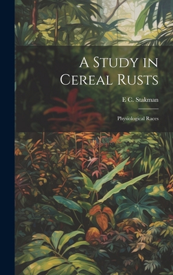 A Study in Cereal Rusts: Physiological Races 1019896086 Book Cover