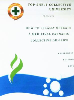 Spiral-bound How to Legally Operate a Medicinal Cannabis Collective and Grow : California Edition 2016 Book