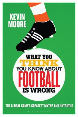 What You Think You Know about Football Is Wrong... 1472955668 Book Cover