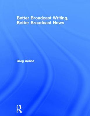 Better Broadcast Writing, Better Broadcast News 0205359949 Book Cover