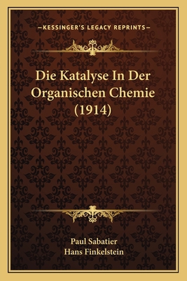 Die Katalyse In Der Organischen Chemie (1914) [German] 1166748804 Book Cover