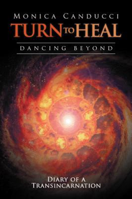 Turn to Heal-Dancing Beyond: Diary of a Transin... 1504398297 Book Cover