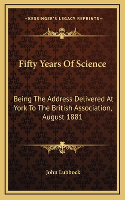 Fifty Years Of Science: Being The Address Deliv... 1169018475 Book Cover