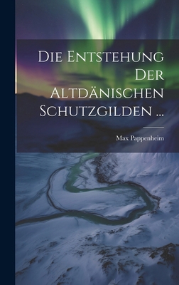 Die Entstehung Der Altdänischen Schutzgilden ... [German] 1020063467 Book Cover