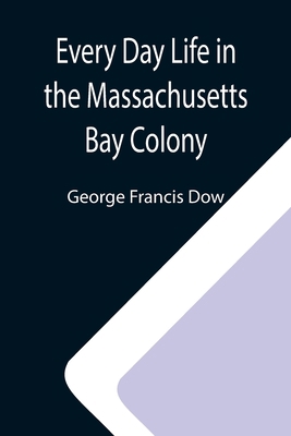 Every Day Life in the Massachusetts Bay Colony 9355114915 Book Cover