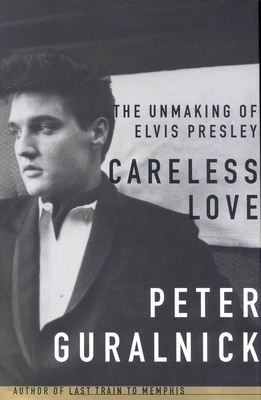 Careless Love: The Unmaking of Elvis Presley B000065V1P Book Cover