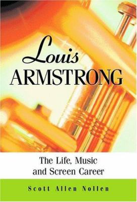 Louis Armstrong: The Life, Music and Screen Career 0786418575 Book Cover