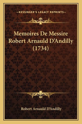 Memoires De Messire Robert Arnauld D'Andilly (1... [French] 1166190862 Book Cover