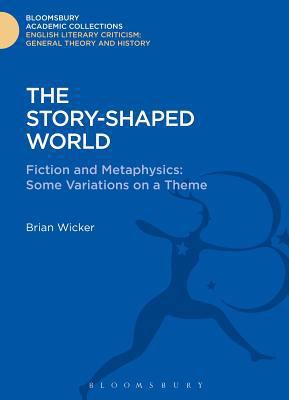 The Story-Shaped World: Fiction and Metaphysics... 1472507843 Book Cover