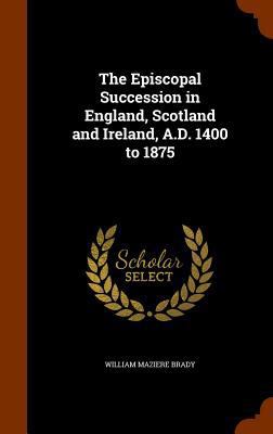 The Episcopal Succession in England, Scotland a... 1346259445 Book Cover