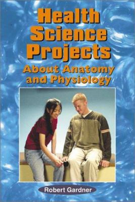 Health Science Projects about Anatomy and Physi... 0766014401 Book Cover