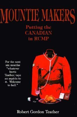 Mountie Makers: Putting the Canadian in RCMP 1895811414 Book Cover