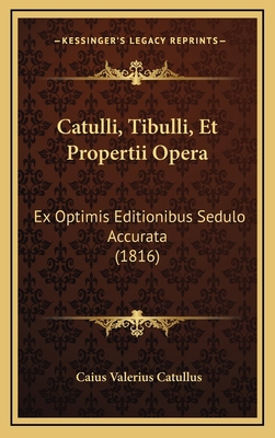 Catulli, Tibulli, Et Propertii Opera: Ex Optimi... [Latin] 1167861752 Book Cover