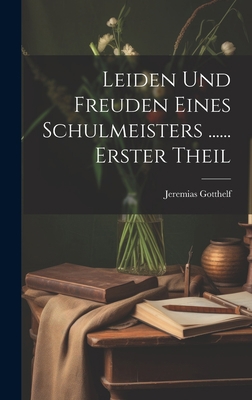 Leiden Und Freuden Eines Schulmeisters ...... E... [German] 1020523573 Book Cover