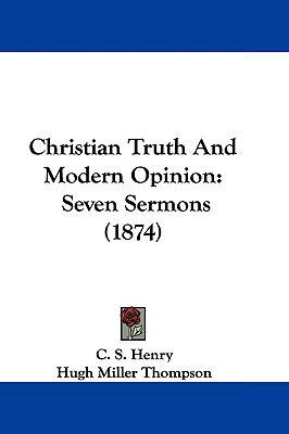 Christian Truth And Modern Opinion: Seven Sermo... 1104633205 Book Cover
