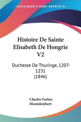 Histoire De Sainte Elisabeth De Hongrie V2: Duc... [French] 1160116180 Book Cover