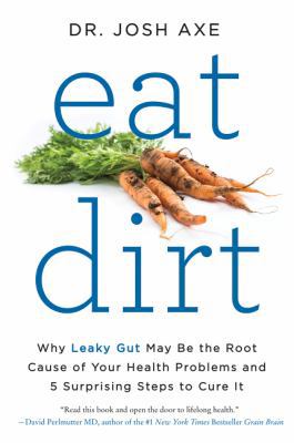 Eat Dirt: Why Leaky Gut May Be the Root Cause o... 0062433679 Book Cover
