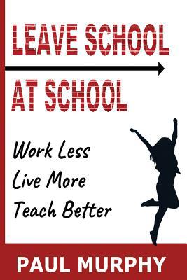 Leave School At School: Work Less, Live More, T... 198670758X Book Cover
