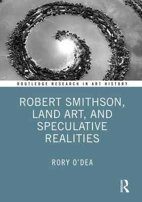 Robert Smithson, Land Art, and Speculative Real... 1032304782 Book Cover