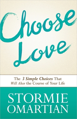 Choose Love: The Three Simple Choices That Will... 0736958975 Book Cover